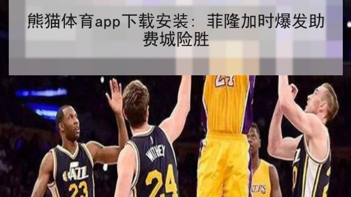 熊猫体育app下载安装: 菲隆加时爆发助费城险胜